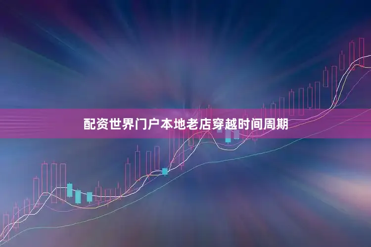 配资世界门户本地老店穿越时间周期