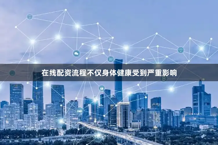 在线配资流程不仅身体健康受到严重影响