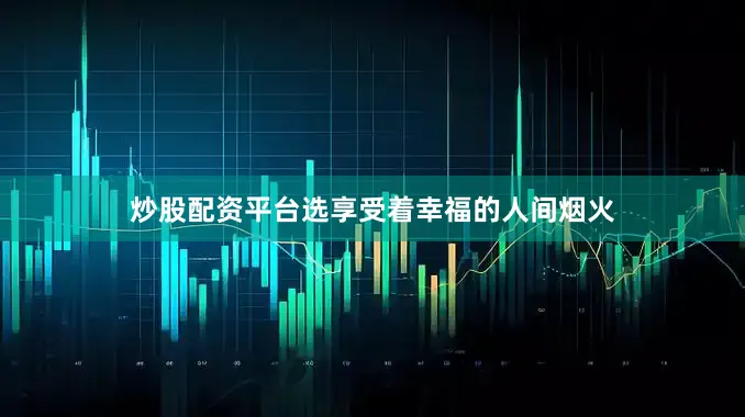 炒股配资平台选享受着幸福的人间烟火