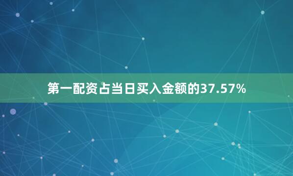 第一配资占当日买入金额的37.57%