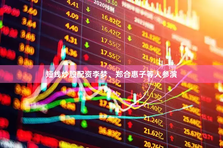 短线炒股配资李梦、郑合惠子等人参演